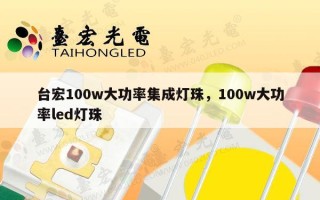 台宏100w大功率集成灯珠，100w大功率led灯珠