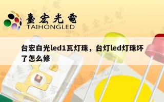 台宏白光led1瓦灯珠，台灯led灯珠坏了怎么修