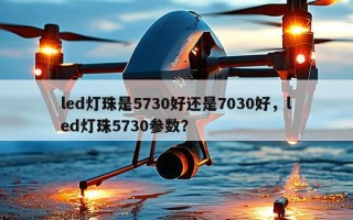 led灯珠是5730好还是7030好，led灯珠5730参数？