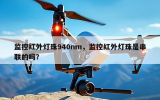 监控红外灯珠940nm，监控红外灯珠是串联的吗？