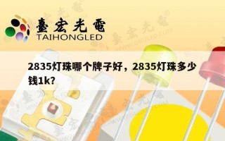 2835灯珠哪个牌子好，2835灯珠多少钱1k？