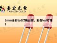 5mm全彩led灯珠台宏，彩色led灯珠？