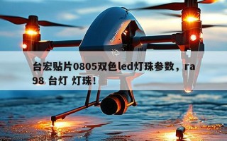 台宏贴片0805双色led灯珠参数，ra98 台灯 灯珠！