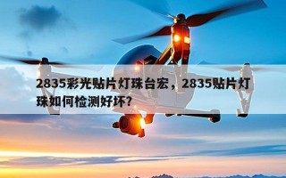 2835彩光贴片灯珠台宏，2835贴片灯珠如何检测好坏？