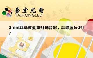 3mm红绿黄蓝白灯珠台宏，红绿蓝led灯？