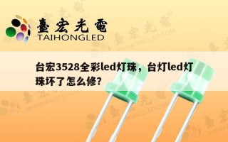 台宏3528全彩led灯珠，台灯led灯珠坏了怎么修？