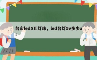 台宏led5瓦灯珠，led台灯5v多少a！