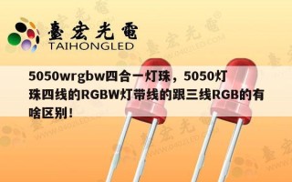 5050wrgbw四合一灯珠，5050灯珠四线的RGBW灯带线的跟三线RGB的有啥区别！
