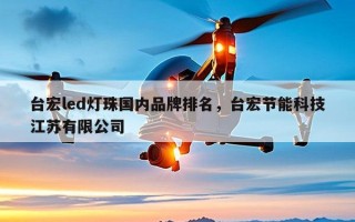 台宏led灯珠国内品牌排名，台宏节能科技江苏有限公司