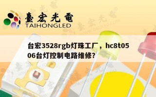 台宏3528rgb灯珠工厂，hc8t0506台灯控制电路维修？