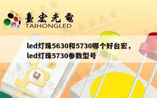 led灯珠5630和5730哪个好台宏，led灯珠5730参数型号