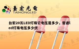 台宏20瓦LED灯珠它电压是多少，普通led灯珠电压多少伏
