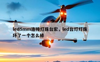 led5mm连排灯珠台宏，led台灯灯珠坏了一个怎么修