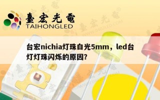 台宏nichia灯珠白光5mm，led台灯灯珠闪烁的原因？