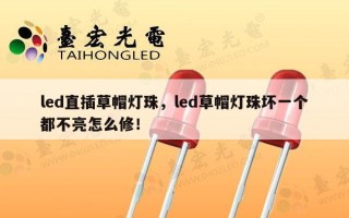 led直插草帽灯珠，led草帽灯珠坏一个都不亮怎么修！