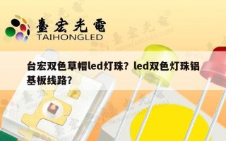 台宏双色草帽led灯珠？led双色灯珠铝基板线路？