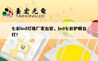 七彩led灯珠厂家台宏，led七彩护眼台灯？