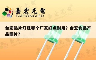 台宏贴片灯珠哪个厂家好点耐用？台宏食品产品图片？