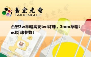 台宏3w草帽高亮led灯珠，3mm草帽led灯珠参数！
