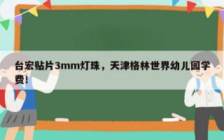台宏贴片3mm灯珠，天津格林世界幼儿园学费！