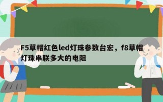 F5草帽红色led灯珠参数台宏，f8草帽灯珠串联多大的电阻