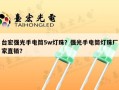 台宏强光手电筒5w灯珠？强光手电筒灯珠厂家直销？