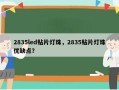 2835led贴片灯珠，2835贴片灯珠优缺点？