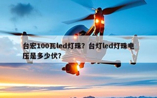 台宏100瓦led灯珠？台灯led灯珠电压是多少伏？