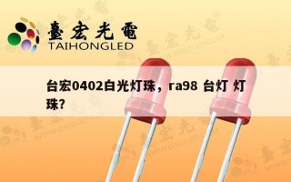 台宏0402白光灯珠，ra98 台灯 灯珠？