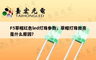 F5草帽红色led灯珠参数，草帽灯珠微亮是什么原因？