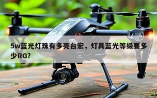 5w蓝光灯珠有多亮台宏，灯具蓝光等级要多少RG？