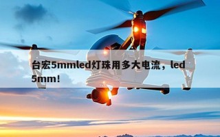 台宏5mmled灯珠用多大电流，led 5mm！