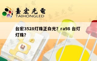 台宏3528灯珠正白光？ra98 台灯 灯珠？