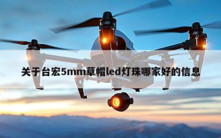 关于台宏5mm草帽led灯珠哪家好的信息