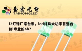 f3灯珠厂家台宏，led灯珠大功率首选台铭l专业的ab？