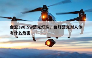 台宏3v0.5w蓝光灯珠，台灯蓝光对人体有什么危害