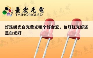 灯珠暖光白光黄光哪个好台宏，台灯红光好还是白光好