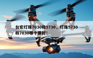 台宏灯珠7030和5730，灯珠5730和7030哪个要好！