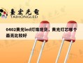 0402黄光led灯珠现货，黄光灯芯哪个最亮比较好