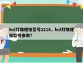 led灯珠规格型号2216，led灯珠规格型号参数？