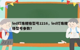 led灯珠规格型号2216，led灯珠规格型号参数？