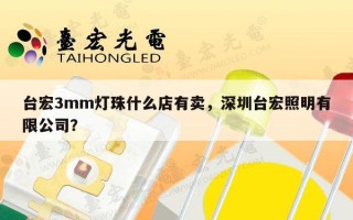 台宏3mm灯珠什么店有卖，深圳台宏照明有限公司？