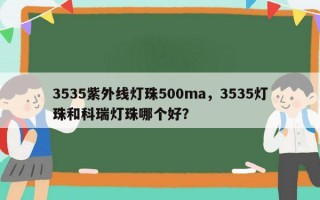 3535紫外线灯珠500ma，3535灯珠和科瑞灯珠哪个好？