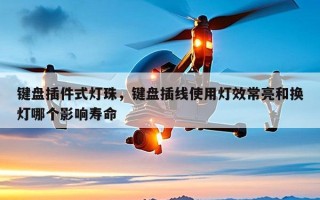 键盘插件式灯珠，键盘插线使用灯效常亮和换灯哪个影响寿命