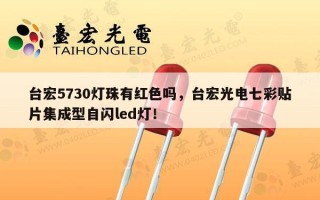 台宏5730灯珠有红色吗，台宏光电七彩贴片集成型自闪led灯！