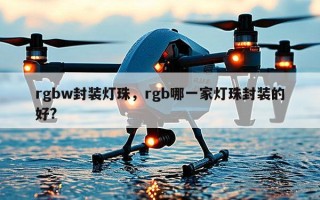 rgbw封装灯珠，rgb哪一家灯珠封装的好?