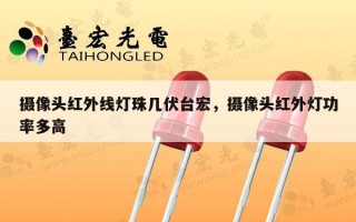 摄像头红外线灯珠几伏台宏，摄像头红外灯功率多高