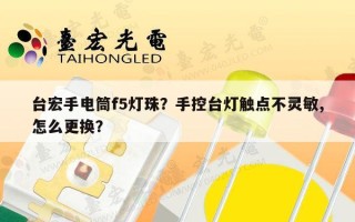 台宏手电筒f5灯珠？手控台灯触点不灵敏,怎么更换？