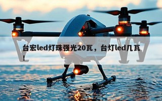 台宏led灯珠强光20瓦，台灯led几瓦！