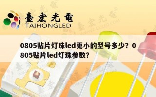 0805贴片灯珠led更小的型号多少？0805贴片led灯珠参数？